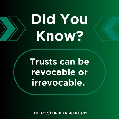 Trusts can be revocable or irrevocable.