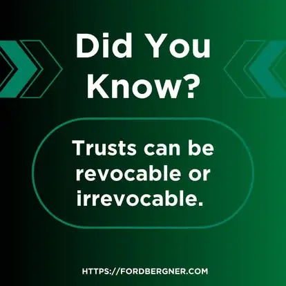 Trusts can be revocable or irrevocable.
